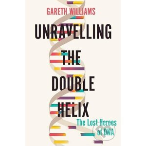 Unravelling the Double Helix - Gareth Williams