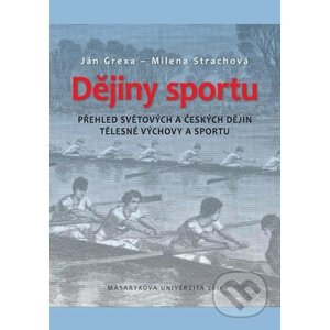 Dějiny sportu: Přehled světových a českých dějin tělesné výchovy a sportu - Ján Grexa