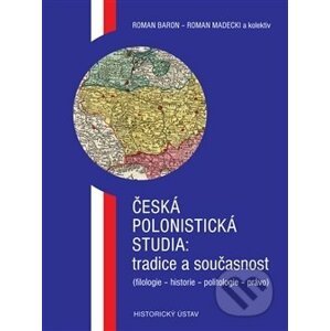 Česká polonistická studia: tradice a současnost - Roman Baron, Roman Madecki