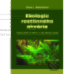 Ekologie rostlinného akvária - Diana L. Walstadová