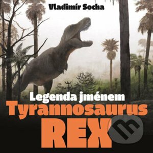 Legenda jménem Tyrannosaurus rex - Vladimír Socha, Vladimír Rimbala (ilustrátor)