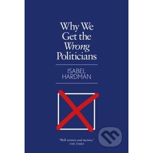 Why We Get the Wrong Politicians - Isabel Hardman