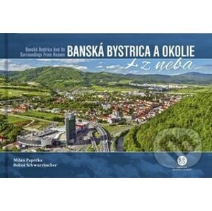 Banská Bystrica a okolie z neba - Milan Paprčka, Bohuš Schwarzbacher