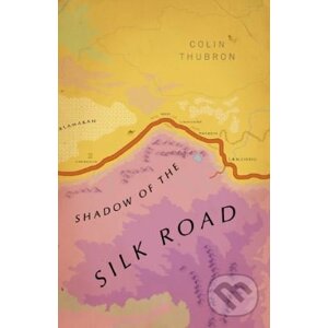 Shadow of the Silk Road - Colin Thubron