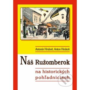 Náš Ružomberok na historických pohľadniciach - Antonín Hruboň, Anton Hruboň