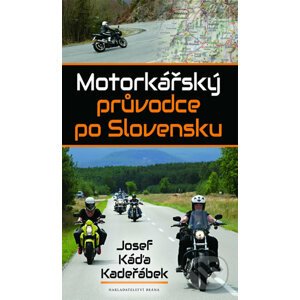 Motorkářský průvodce po Slovensku - Josef Káďa Kadeřábek