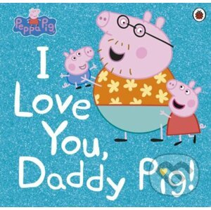 Peppa Pig: I Love You, Daddy Pig - Ladybird Books