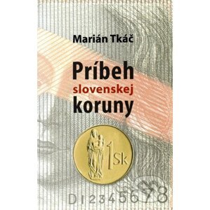 Príbeh slovenskej koruny - Marián Tkáč