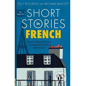 Short Stories in French for Beginners - Olly Richards, Richard Simcott