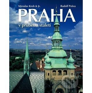 Praha v průbehu staletí - Miroslav Krob, Rudolf Pošva