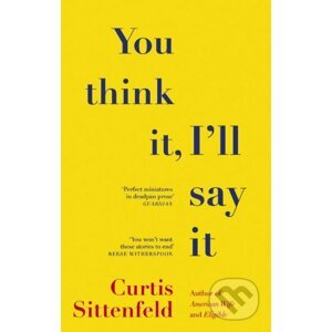 You Think It, Ill Say It - Curtis Sittenfeld