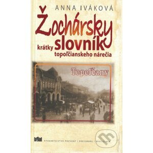 Žochársky krátky slovník topoľčianskeho nárečia - Anna Iváková