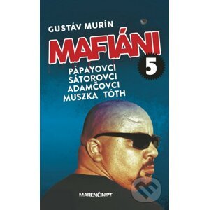 Mafiáni 5: Pápayovci, Sátorovci, Adamčovci, Muszka, Tóth - Gustáv Murín