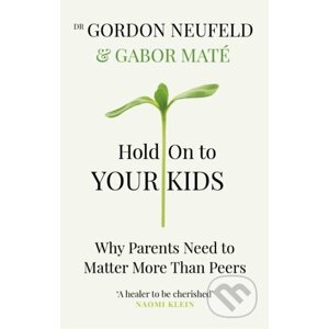 Hold on to Your Kids - Gábor Maté, Gordon Neufeld