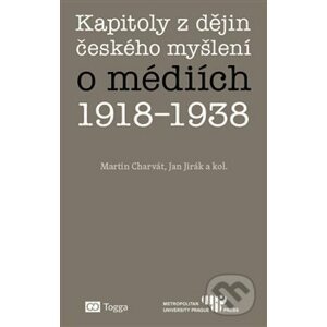 Kapitoly z dějin českého myšlení o médiích 1918–1938 - Martin Charvát, Jan Jirák