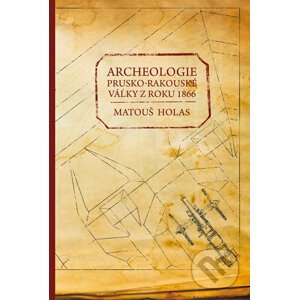 Archeologie prusko-rakouské války z roku 1866 - Matouš Holas