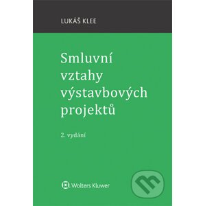 Smluvní vztahy výstavbových projektů - 2. vydání - Lukáš Klee