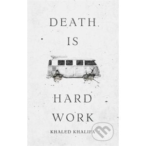 Death Is Hard Work - Khaled Khalifa