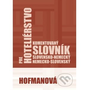 Komentovaný slovensko-nemecký a nemecko-slovenský slovník pre hoteliérstvo - Alena Hofmanová