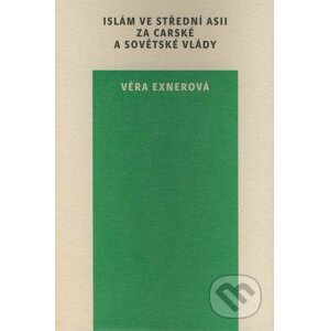 Islám ve Střední Asii za carské a sovětské vlády - Věra Exnerová