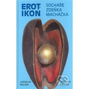 Erotikon sochaře Zdeňka Macháčka - Jaroslav Malina, Jaroslav Zvěřina
