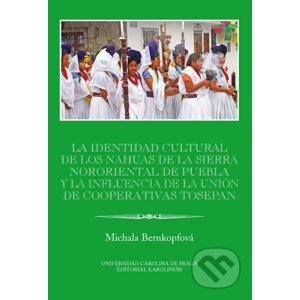 E-kniha La identidad cultural de los Nahuas de la Sierra Nororiental de Puebla y la influencia de la Unión de Cooperativas Tosepan - Michala Bernkopfová