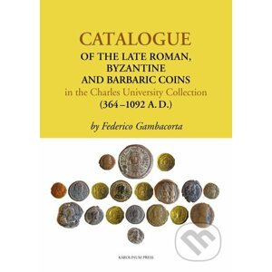 E-kniha Catalogue of the Late Roman, Byzantine and Barbaric Coins in the Charles University Collection (364–1092 A.D.) - Federico Gambacorta