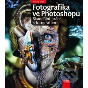 E-kniha Fotografika ve Photoshopu: Skandální práce s fotografiemi - Michal Siroň