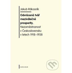 E-kniha Odvrácená tvář meziválečné prosperity. Nezaměstnanost v Československu v letech 1918-1938 - Jakub Rákosník