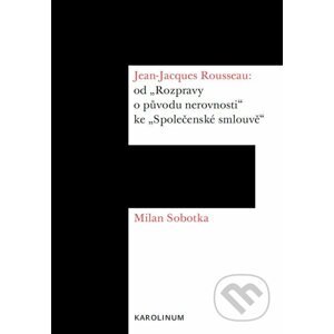 E-kniha Jean-Jacques Rousseau: od „Rozpravy o původu nerovnosti“ ke „Společenské smlouvě“ - Milan Sobotka