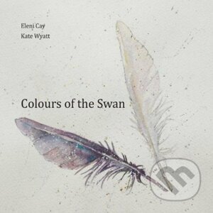 Colours of the Swan - Eleni Cay, Kate Wyatt (Ilustrácie)