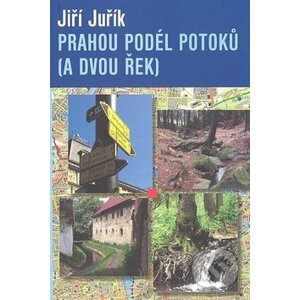 Prahou podél potoků (a dvou řek) - Jiří Juřík