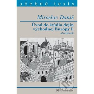 Úvod do štúdia dejín východnej Európy I. stredovek - Miroslav Daniš