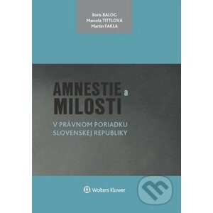 Amnestie a milosti v právnom poriadku Slovenskej republiky - Marcela Tittlová, Boris Balog, Martin Fakla
