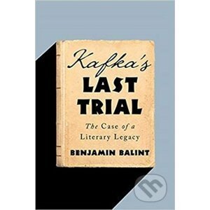 Kafka's Last Trial: The Case of a Literary Legacy - Benjamin Balint