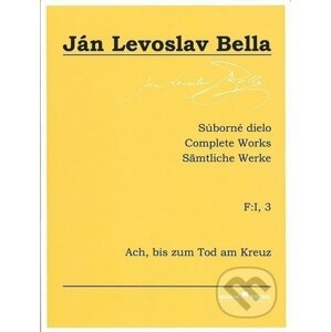 Súborné dielo F:I, 3 - Ach, bis zum Tod am Kreuz - Ján Levoslav Bella