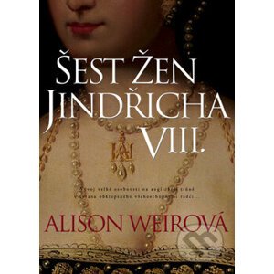 Šest žen Jindřicha VIII. - Alison Weir