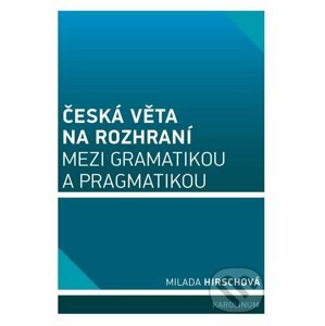 E-kniha Česká věta na rozhraní mezi gramatikou a pragmatikou - Milada Hirschová