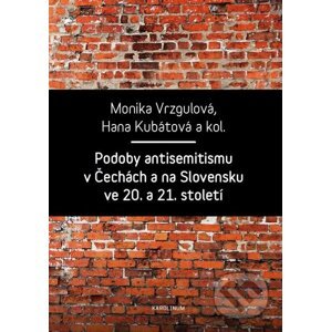 E-kniha Podoby antisemitismu v Čechách a na Slovensku v 20. a 21. století - Monika Vrzgulová, Hana Kubátová a kolektiv
