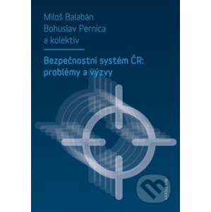 E-kniha Bezpečnostní systém ČR: problémy a výzvy - Miloš Balabán, Bohuslav Pernica