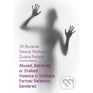 E-kniha Abused, Battered, or Stalked: Violence in Intimate Partner Relations Gendered - Jiří Buriánek, Simona Pikálková, Zuzana Podaná