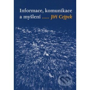 Informace, komunikace a myšlení..... - Jiří Cejpek