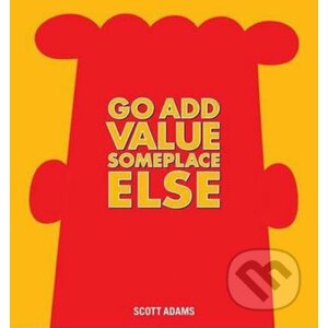 Go Add Value Someplace Else - Scott Adams