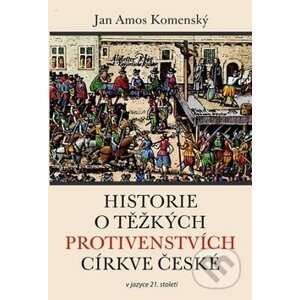 Historie o těžkých protivenstvích církve české - Jan Amos Komenský