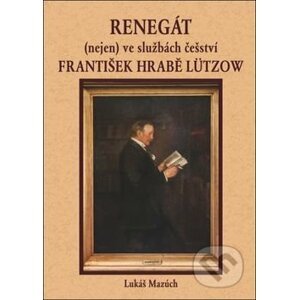 Renegát(nejen) ve službách češství František hrabě Lützow - Lukáš Mazúch