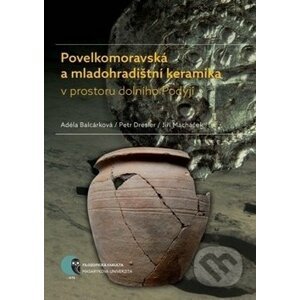 Povelkomoravská a mladohradištní keramika - Adéla Balcárková, Petr Dresler, Jiří Macháček