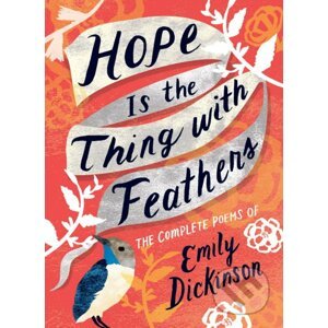 Hope is the Thing with Feathers: The Complete Poems of Emily Dickinson - Emily Dickinson