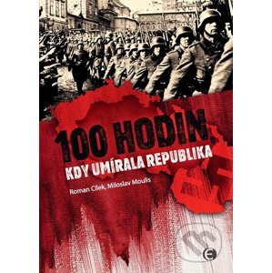 E-kniha 100 hodin, kdy umírala republika - Miloslav Moulis, Roman Cílek