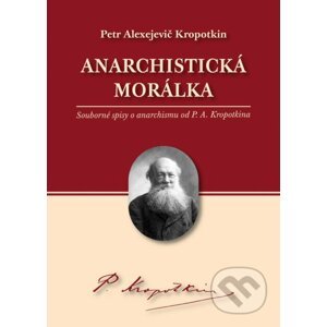 Anarchistická morálka - Petr Alexejevič Kropotkin
