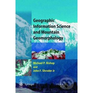 Geographic Information Science and Mountain Geomorphology - Michael Bishop, John F. Shroder